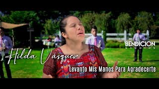 Levanto Mis Manos Para Agradecerte  Hilda Vasquez [upl. by Emiolhs]