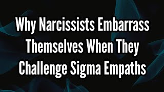 Why Narcissists Embarrass Themselves When They Challenge Sigma Empaths [upl. by Otrebmuh]