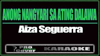 Anong Nangyari Sa Ating Dalawa  AIZA SIGUERRA KARAOKE [upl. by Arikehs]