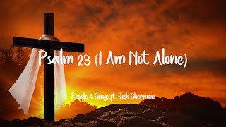 Psalm 23 I Am Not Alone People amp Songs ft Josh Sherman Lyrics [upl. by Ikciv]