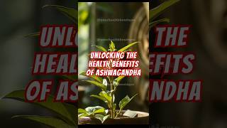 Unlocking the Health Benefits of Ashwagandha [upl. by Lang248]