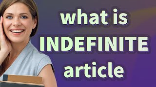 Indefinite article  meaning of Indefinite article [upl. by Elephus199]