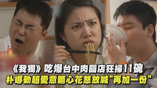 【我獨自生活】吃爆台中肉圓店狂掃11碗 朴娜勑超愛意麵心花怒放喊quot再加一份quot｜完全娛樂 [upl. by Ahsaelat]