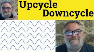 🔵Upcycle Meaning  Downcycle Definition Upcycling Examples UpCycle DownCycle Upcycling Downcycling [upl. by Hara]