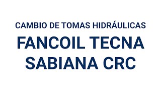 CAMBIO DE TOMAS HIDRÁULICAS DEL FANCOIL TECNA SABIANA CRC [upl. by Latreese154]