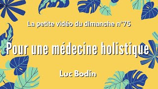 POUR UNE MÉDECINE HOLISTIQUE  La petite vidéo du dimanche n°75 [upl. by Kuehn545]