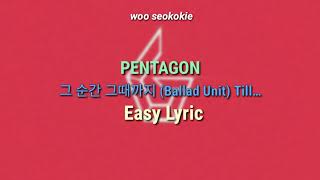 PENTAGON  그 순간 그때까지 Till Ballad Unit  Easy Lyrics [upl. by Arika]