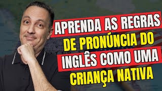 Aprenda as Regras de Pronúncia do Inglês Como Uma Criança Nativa [upl. by Ynogoham]