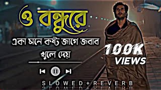 O Bondhu Re ও বন্ধু রেএকা মনে কষ্ট জাগে জবাব খুলে দেয়Slowed ReverbMRT Smooth [upl. by Rudin]