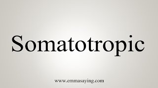 How To Say Somatotropic [upl. by Constance]