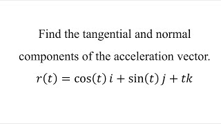 Find the tangential and normal components of the acceleration vector 𝑟𝑡cos⁡𝑡𝑖sin⁡𝑡𝑗𝑡𝑘 [upl. by Nrev495]