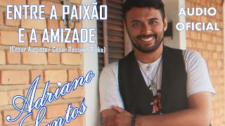 Entre a paixão e a amizade  Adriano Santos  ÁUDIO OFICIAL [upl. by Kina]