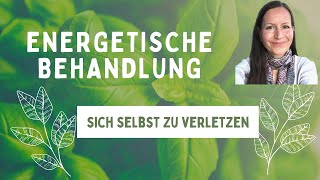 Die Selbstverletzung energetisch behandeln [upl. by Aneerhs]