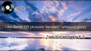 I Am Better Off Acoustic Version  Wildson Lyrics [upl. by Animor]