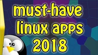 MustHave Linux Apps for 2018 [upl. by Aleuname]