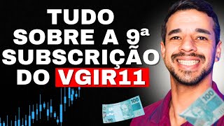 9ª SUBSCRIÇÃO DO VGIR11 VALE A PENA PARTICIPAR TUDO SOBRE A SUBSCRIÇÃO E ANÁLISE DO VGIR11 [upl. by Ylrbmik]