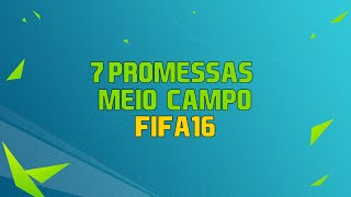 7 Promessas FIFA 16  MeioCampo [upl. by Nairahcaz226]