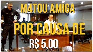 M4TOU AMIGA POR CAUSA DE CINCO REAIS INTERROGATÓRIO DO RÉU [upl. by Naesed]