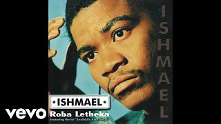 Ishmael  Roba Letheka Official Audio [upl. by Adamek94]