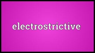 Electrostrictive Meaning [upl. by Rodenhouse788]