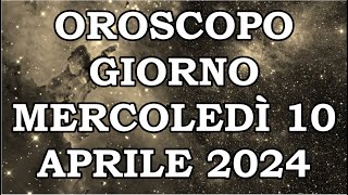 OROSCOPO DEL GIORNO MERCOLEDÌ 10 APRILE 2024 [upl. by Walley]