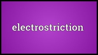 Electrostriction Meaning [upl. by Ocsic910]