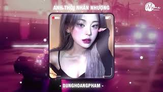 Anh Thôi Nhân Nhượng Remix Hot Tiktok  Dunghoangpham Kaine Remix  Chẳng Buồn Tương Tư Làm Chi [upl. by Lankton507]