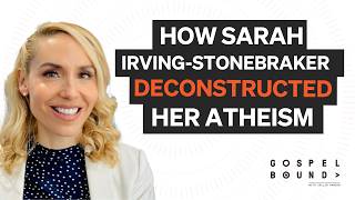 How Sarah IrvingStonebraker Deconstructed Her Atheism [upl. by Frohne824]