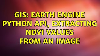 GIS Earth Engine Python API Extracting NDVI values from an Image 2 Solutions [upl. by Ethelbert]