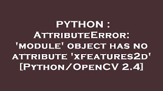 PYTHON  AttributeError module object has no attribute xfeatures2d PythonOpenCV 24 [upl. by Reinaldos]