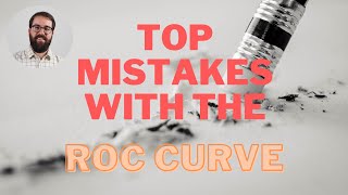 Top Mistakes With the ROC Curve [upl. by Sandie]