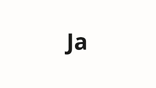 How to pronounce Ja [upl. by Sirromal597]