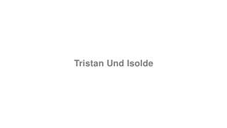 How to Pronounce quotTristan Und Isoldequot [upl. by Frissell]