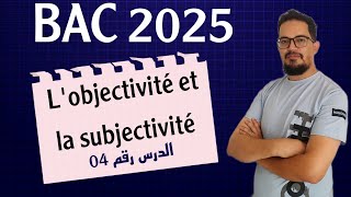 Leçon 04  Lobjectivité et la subjectivité الموضوعية و الذاتية BAC 2025 [upl. by Abey433]