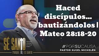 Haced discípulos bautizándolos  Mateo 281820  Pastor Sugel Michelen [upl. by Christen270]