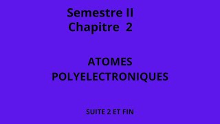 Chapitre II Atomes polyelectroniques 2sem Suite et fin [upl. by Annaerb]