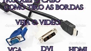 CABO DVI OU HDMI COMO TIRAR AS BORADA PRETAS [upl. by Polard]