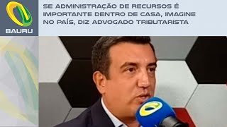 Se administração de recursos é importante dentro de casa imagine no país diz advogado tributarista [upl. by Gnilyam]