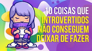 10 COISAS QUE INTROVERTIDOS NÃƒO CONSEGUEM DEIXAR DE FAZER [upl. by Auqined]