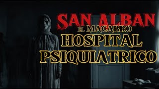 El Macabro Hospital Psiquiátrico de San Albán  Historias de Terror de Hospitales Psiquiátricos [upl. by Nakasuji513]