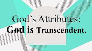 God’s Attributes God is Transcendent [upl. by Wilt]