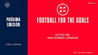 🚨DIRECTO🚨 Acto de Naciones Unidas  Football For The Goals I 🔴RFEF [upl. by Naxor]