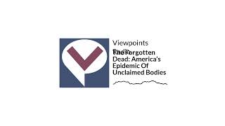 The Forgotten Dead America’s Epidemic Of Unclaimed Bodies  Viewpoints Radio [upl. by Peursem]