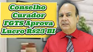 Conselho Curador FGTS Aprova Lucro R 23 BI [upl. by Immot]