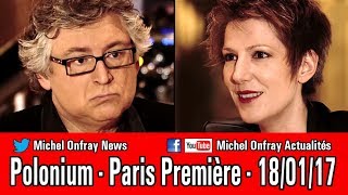 Michel Onfray  Polonium  Natacha Polony  Paris Premiere  1801 2017 [upl. by Feeley]