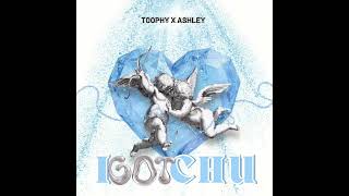 Toophy x Ashley  I GOT CHU Prod Chewiser [upl. by Eanerb]