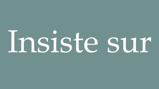 How to Pronounce Insiste sur Insists on Correctly in French [upl. by Anaiad]