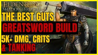 ELDEN RING SotE  The Best OP Guts GREATSWORD CRIT Build For EVERYTHING  5K DMG amp TANKING [upl. by Hooge]