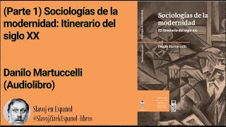 Parte 1 Sociologías de la modernidad Itinerario del siglo XX Danilo Martuccelli Audiolibro [upl. by Shetrit232]