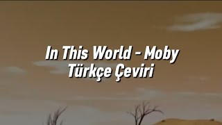 In This World Moby  Türkçe Çeviri [upl. by Aicilak696]